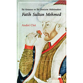 Iki Kıtanın Ve Iki Denizin Hükümdarı Fatih Sultan Mehmet Andre Clot