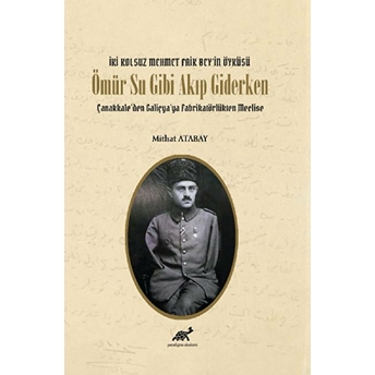 Iki Kolsuz Mehmet Faik Beyin Öyküsü Ömür Su Gibi Akıp Giderken Mithat Atabay