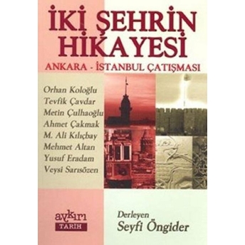 Iki Şehrin Hikayesi Ankara - Istanbul Çatışması Orhan Koloğlu