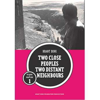 Iki Yakın Halk Iki Uzak Komşu Ingilizce: Two Close Peoples Two Distant Neighbours-Hrant Dink