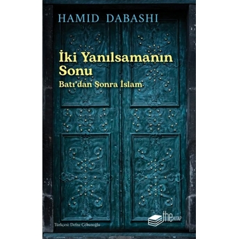 Iki Yanılsamanın Sonu: Batı’dan Sonra Islam Hamid Dabashi