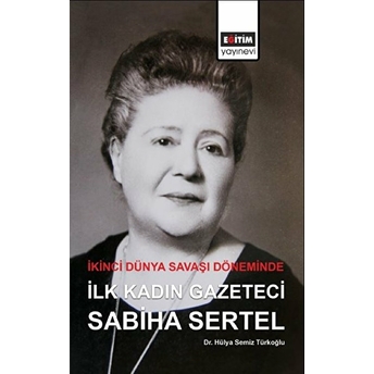 Ikinci Dünya Savaşı Döneminde Ilk Kadın Gazeteci Sabiha Sertel Hülya Semiz Türkoğlu