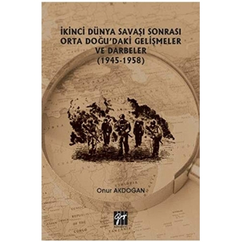 Ikinci Dünya Savaşı Sonrası Orta Doğu'Daki Gelişmeler Ve Darbeler (1945-1958) Onur Akdoğan