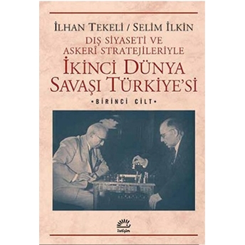 Ikinci Dünya Savaşı Türkiye'si 1. Cilt Dış Siyaseti Ve Askeri Stratejileriyle Ilhan Tekeli