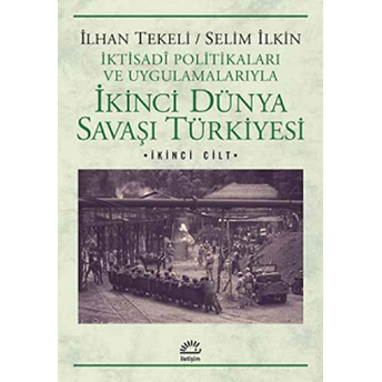 Ikinci Dünya Savaşı Türkiyesi 2.Cilt Iktisadi Politikaları Ve Uygulamalarıyla Ilhan Tekeli