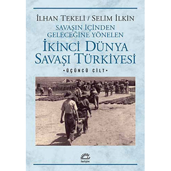 Ikinci Dünya Savaşı Türkiye'si 3. Cilt Savaşın Içinden Geleceğine Yönelen Ilhan Tekeli