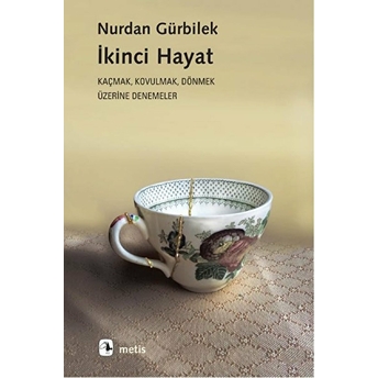 Ikinci Hayat - Kaçmak, Kovulmak, Dönmek Üzerine Denemeler Nurdan Gürbilek