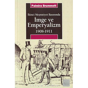 Ikinci Meşrutiyet Basınında Imge Ve Emperyalizm 1908-1911 Palmira Brummett