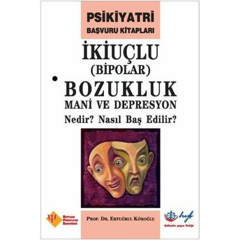 Ikiuçlu Bipolar Bozukluk Mani Ve Depresyon Nedir? Nasıl Baş Edilir? Ertuğrul Köroğlu