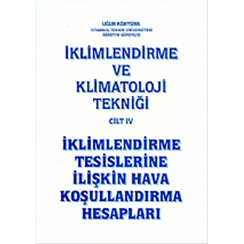 Iklimlendirme Ve Klimatoloji Tekniği Cilt: 4 - Iklimlendirme Tesislerine Ilişkin Hava Koşullandırma Hesapları - Uğur Köktürk