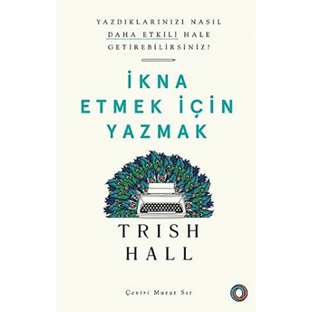 Ikna Etmek Için Yazmak - Yazdıklarınızı Nasıl Daha Etkili Hale Getirebilirsiniz? Trish Hall