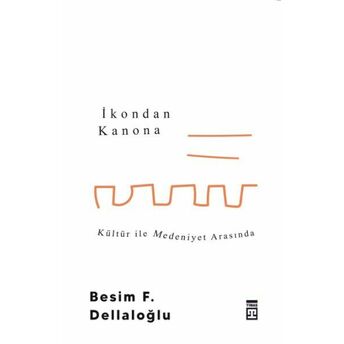 Ikondan Kanona: Kültür Ile Medeniyet Arasında Besim F. Dellaloğlu