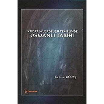 Iktidar Mücadelesi Temelinde Osmanlı Tarihi Mehmet Güneş