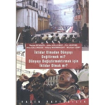 Iktidar Olmadan Dünyayı Değiştirmek Mi? Dünyayı Değiştirmek Için Iktidar Olmak Mı? John Holloway