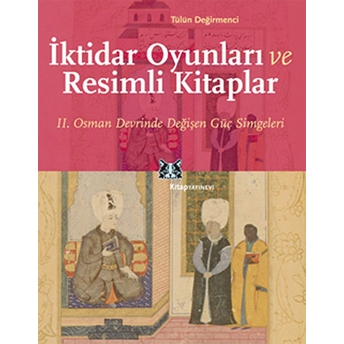 Iktidar Oyunları Ve Resimli Kitaplar Iı. Osman Devrinde Değişen Güç Simgeleri Tülün Değirmenci