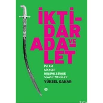 Iktidar Ve Adalet; Islam Siyaset Düşüncesinde Siyasetnamelerislam Siyaset Düşüncesinde Siyasetnameler Yüksel Kanar