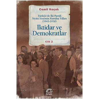 Iktidar Ve Demokratlar -2 Türkiye'de Iki Partili Siyasi Sistemin Kuruluş Yılları (1945-1950) Cemil Koçak