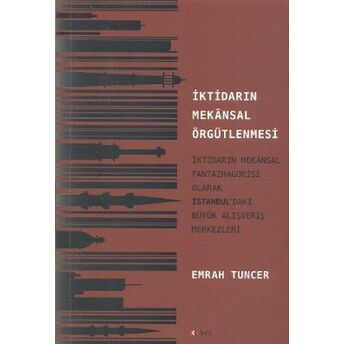 Iktidarın Mekansal Örgütlenmesi Iktidarın Mekansal Fantazmagorisi Olarak Istanbul'daki Büyük Al Emrah Tuncer