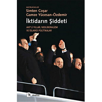 Iktidarın Şiddeti Akp'li Yıllar Neoliberalizm Ve Islamcı Politikalar Simten Coşar