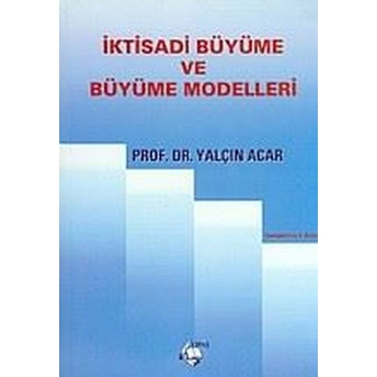 Iktisadi Büyüme Ve Büyüme Modelleri Yalçın Acar