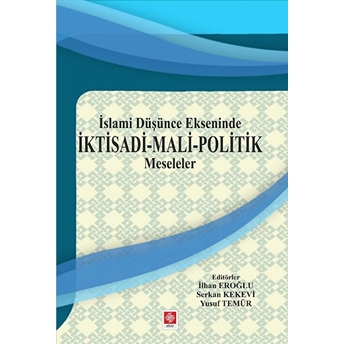 Iktisadi Mali Politik Meseleler : Islami Düşünce Ekseninde Ilhan Eroğlu - Yusuf Temür - Serkan Kekevi