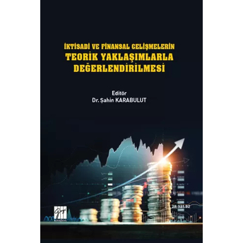 Iktisadi Ve Finansal Gelişmelerin Teorik Yaklaşımlarla Değerlendirilmesi Şahin Karabulut