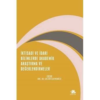 Iktisadi Ve Idari Bilimlerde Akademik Araştırma Ve Değerlendirmeler - Kolektif