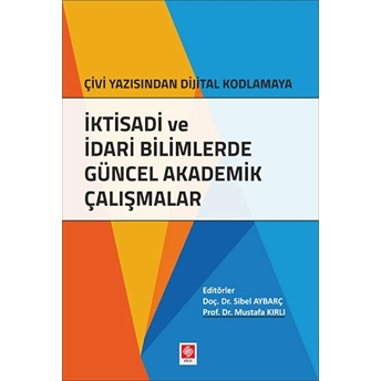 Iktisadi Ve Idari Bilimlerde Güncel Akademik Çalışmalar Sibel Aybarç, Mustafa Kırlı