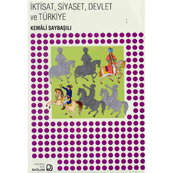 Iktisat, Siyaset, Devlet Ve Türkiye Kemâli Saybaşılı