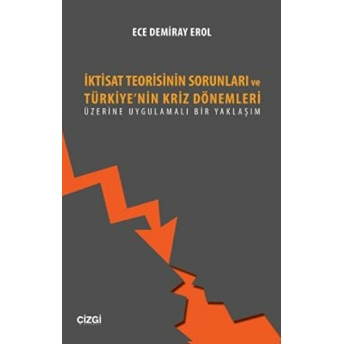 Iktisat Teorisinin Sorunları Ve Türkiye'nin Kriz Dönemleri Üzerine Uygulamalı Bir Yaklaşım Ece Demiray Erol