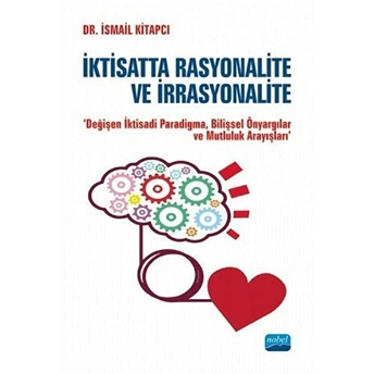 Iktisatta Rasyonalite Ve Irrasyonalite ''Değişen Iktisadi Paradigma,Bilişsel Önyargılar Ve Mutluluk Arayışları"