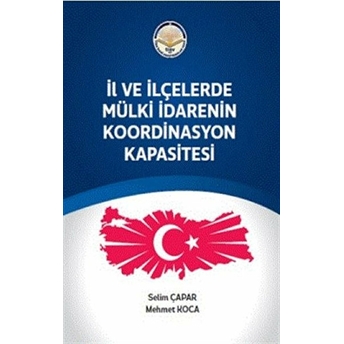 Il Ve Ilçelerde Mülki Idarenin Koordinasyon Kapasitesi - Selim Çapar