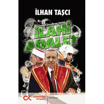 Ilahi Adalet Yargının Siyasallaşma Günlüğü Ilhan Taşcı