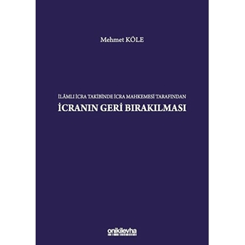 Ilamlı Icra Takibinde Icra Mahkemesi Tarafından Icranın Geri Bırakılması - Mehmet Köle