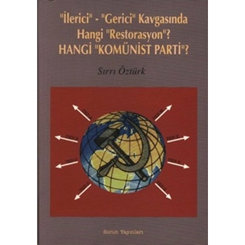 Ilerici - Gerici Kavgasında Hangi Restorasyon? - Hangi Komünist Parti? Sırrı Öztürk