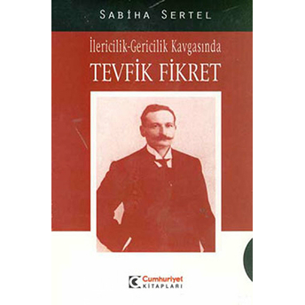 Ilericilik-Gericilik Kavgasında Tevfik Fikret Sabiha Sertel