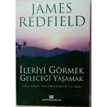 Ileriyi Görmek Geleceği Yaşamak James Redfield