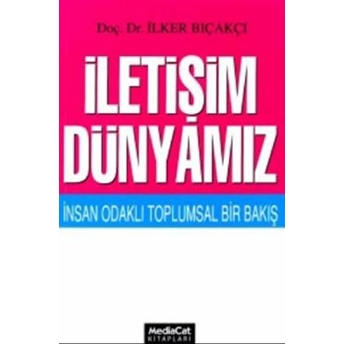 Iletişim Dünyamız Insan Odaklı Toplumsal Bir Bakış Ilker Bıçakçı