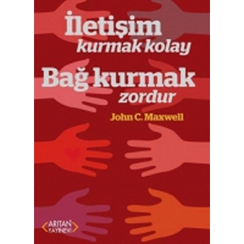 Iletişim Kurmak Kolay Bağ Kurmak Zordur John C. Maxwell