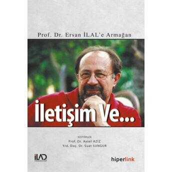 Iletişim Ve... Prof. Dr. Ersan Ilal'e Armağan Prof. Dr. Aysel Aziz