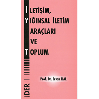 Iletişim Yığınsal Iletim Araçları Ve Toplum Ersan Ilal