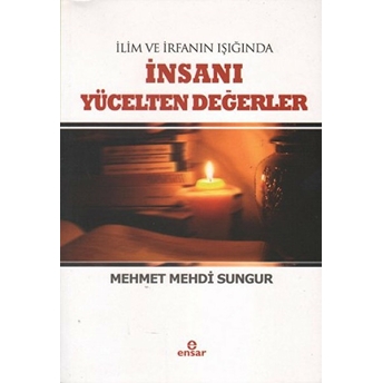 Ilim Irfanın Işığında Insanı Yücelten Değerler Mehmet Mehdi Sungur