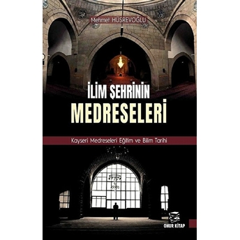 Ilim Şehrinin Medreseleri - Mehmet Hüsrevoğlu