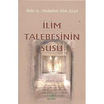 Ilim Talebesinin Süsü Bekr B. Abdullah Ebu Zeyd