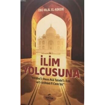 Ilim Yolcusuna Kitabu'l Hass Alâ Talebi'l-Ilm Ve'l Ictihad Fi Cem'ihi Ebu Hilal El-Askeri