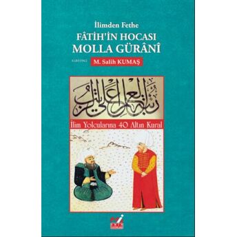 Ilimden Fethe Fâtih’in Hocası Molla Gürânî (Ilim Yolcularına 40 Altın Kural) Doç. Dr. M. Salih Kumaş