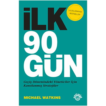 Ilk 90 Gün - Geçiş Dönemindeki Yöneticiler Için Kanıtlanmış Stratejiler - Michael Watkins