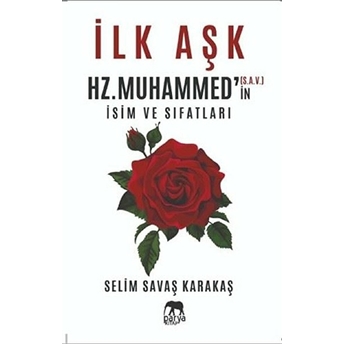 Ilk Aşk Hz. Muhammed’in (S.a.v.) Isim Ve Sıfatları - Selim Savaş Karakaş