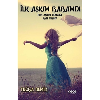 Ilk Aşkım Babamdı Son Aşkım Olmaya Razı Mısın? Tuğba Demir