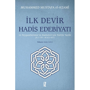 Ilk Devir Hadis Edebiyatı Ve Peygamberimiz’in Hadisleri’nin Tedvin Tarihi (H. 1-150 - M. 622-657) Muhammed Mustafa El-A'Zami